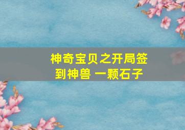 神奇宝贝之开局签到神兽 一颗石子